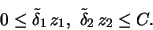 \begin{displaymath}0 \leq \tilde{\delta}_1\, z_1,\ \tilde{\delta}_2\, z_2 \leq C.
\end{displaymath}