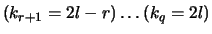 $(k_{r+1}=2l-r)\ldots (k_q = 2l)$