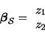 \begin{displaymath}\boldsymbol{\beta}_{\mathcal{S}} = \( \begin{array}{c} z_1 \\ z_2 \end{array} \)\end{displaymath}