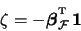 \begin{displaymath}\zeta = - \boldsymbol{\beta}_{\mathcal{F}}^{\raisebox{2pt}{\tiny T}}\, \boldsymbol{1}\end{displaymath}