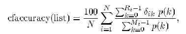 \begin{displaymath}
{\rm cfaccuracy(list)} = \frac{100}{N} \sum_{i=1}^N
\fr...
...m_{k=0}^{R_i-1} \delta_{ik} \ p(k)}{\sum_{k=0}^{M_i-1} p(k)},
\end{displaymath}