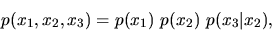 \begin{displaymath}
p(x_1,x_2,x_3) = p(x_1) \ p(x_2) \ p(x_3\vert x_2),
\end{displaymath}