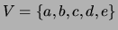 $V = \{a,b,c,d,e\}$