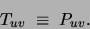 \begin{displaymath}
T_{uv}\;\equiv\;P_{uv}.
\end{displaymath}