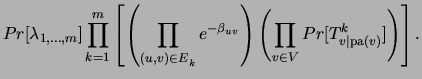$\displaystyle Pr[\lambda_{1,\ldots, m}] \prod_{k=1}^m
\left[ \left( \prod_{{(u,...
...a_{uv}}\right)
\left( \prod_{v \in V}Pr[T^k_{v\vert{\rm pa}(v)}]\right)\right].$