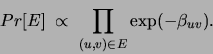 \begin{displaymath}
Pr[E] \;\propto\; \prod_{{(u,v) \in E}} \exp(-\beta_{uv}).
\end{displaymath}