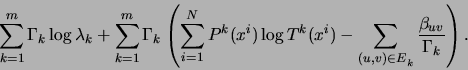 \begin{displaymath}
\sum_{k=1}^m \Gamma_k \log \lambda_k +\sum_{k=1}^m \Gamma_k...
... \sum_{{(u,v) \in E}_k}
\frac{\beta_{uv}}{\Gamma_k}\right).
\end{displaymath}