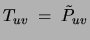 $T_{uv}\;=\;\tilde{P}_{uv}$