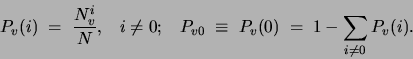 \begin{displaymath}
P_v(i) \;=\;\frac{N_v^i}{N},\;\;\;i \neq 0;\;\;\;
P_{v0}\;\equiv\;P_v(0)\; = \;1 - \sum_{i\neq 0}P_v(i).
\end{displaymath}