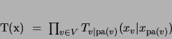 \begin{displaymath}
T(x) \;=\;\prod_{v \in V} T_{v\vert{\rm pa(}v)}(x_v\vert x_{{\rm pa(}v)})
\end{displaymath}
