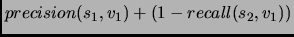 $precision(s_1,v_1)+(1-recall(s_2,v_1))$
