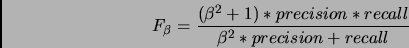\begin{displaymath}
F_{\beta} = \frac{(\beta^2+1)*precision*recall}{\beta^2*precision+recall}
\end{displaymath}
