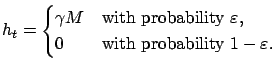 $\displaystyle h_t =
\begin{cases}
\gamma M & \text{with probability $\varepsilon $}, \\
0 & \text{with probability $1-\varepsilon $}.
\end{cases}$